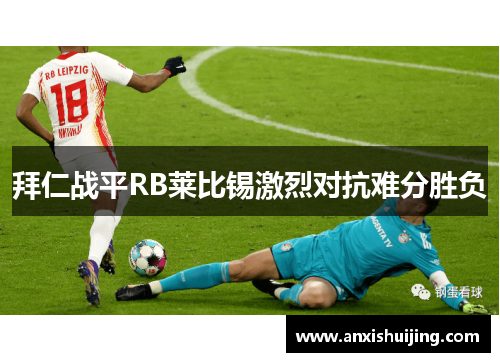 拜仁战平RB莱比锡激烈对抗难分胜负