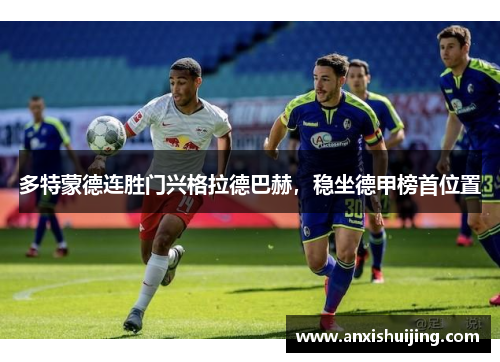 多特蒙德连胜门兴格拉德巴赫，稳坐德甲榜首位置