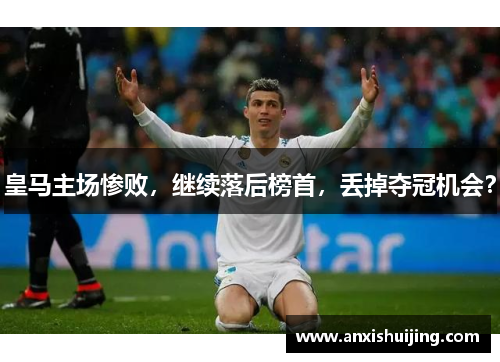 皇马主场惨败，继续落后榜首，丢掉夺冠机会？