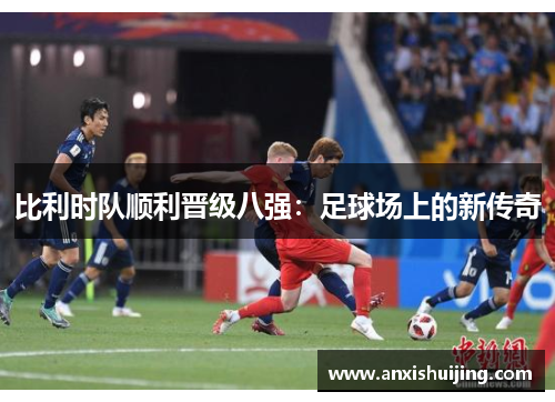 比利时队顺利晋级八强：足球场上的新传奇