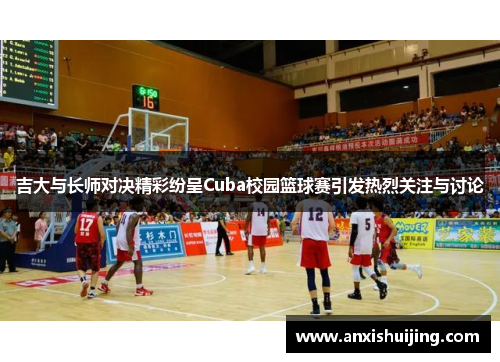 吉大与长师对决精彩纷呈Cuba校园篮球赛引发热烈关注与讨论