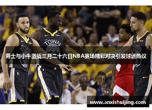 勇士与小牛激战三月二十六日NBA赛场精彩对决引发球迷热议